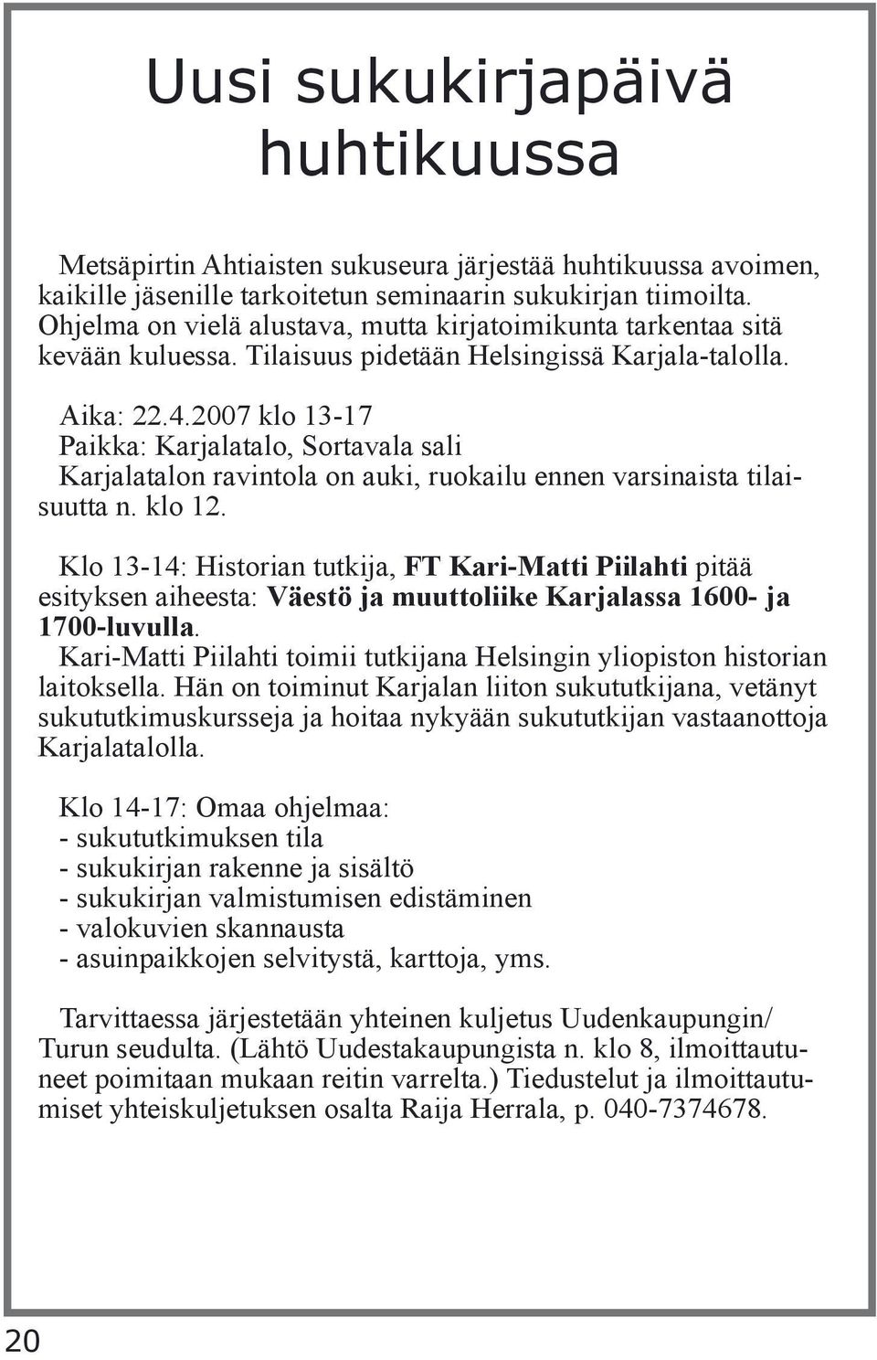 2007 klo 13-17 Paikka: Karjalatalo, Sortavala sali Karjalatalon ravintola on auki, ruokailu ennen varsinaista tilaisuutta n. klo 12.