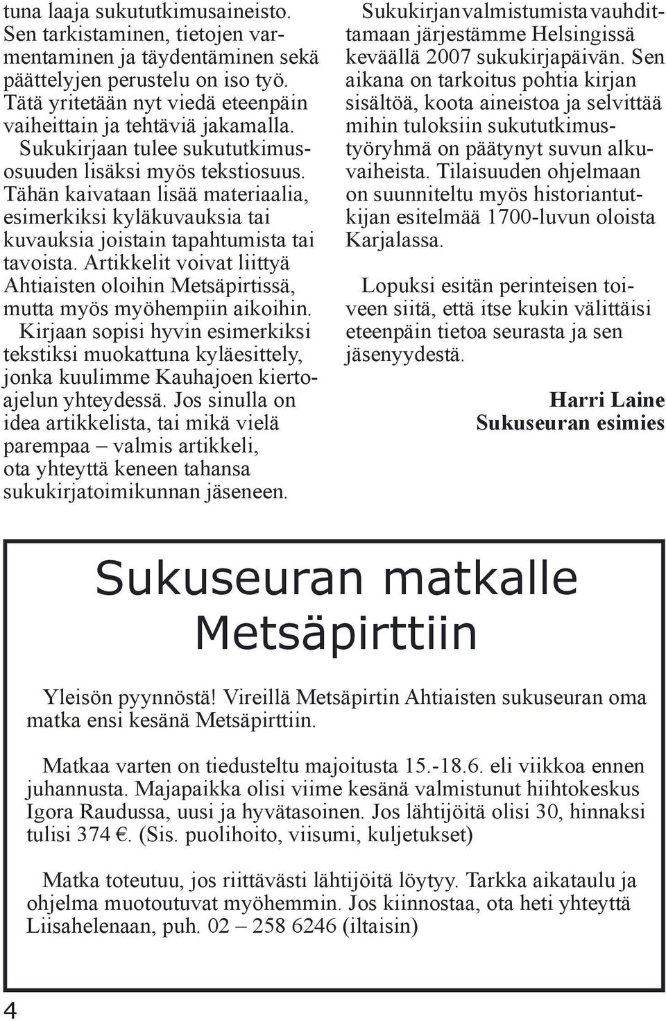 Artikkelit voivat liittyä Ahtiaisten oloihin Metsäpirtissä, mutta myös myöhempiin aikoihin.