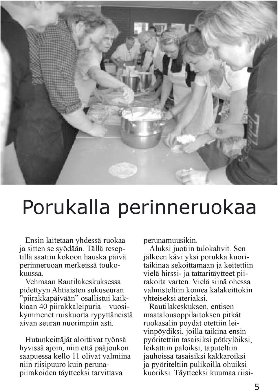 Hutunkeittäjät aloittivat työnsä hyvissä ajoin, niin että pääjoukon saapuessa kello 11 olivat valmiina niin riisipuuro kuin perunapiirakoiden täytteeksi tarvittava perunamuusikin.