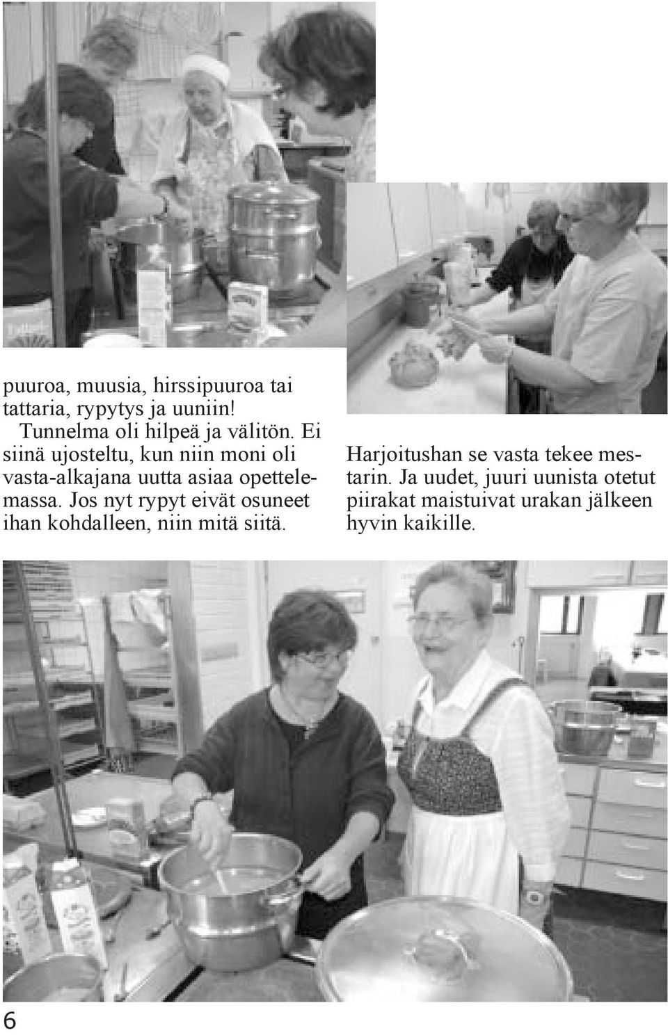 Ei siinä ujosteltu, kun niin moni oli vasta-alkajana uutta asiaa opettelemassa.