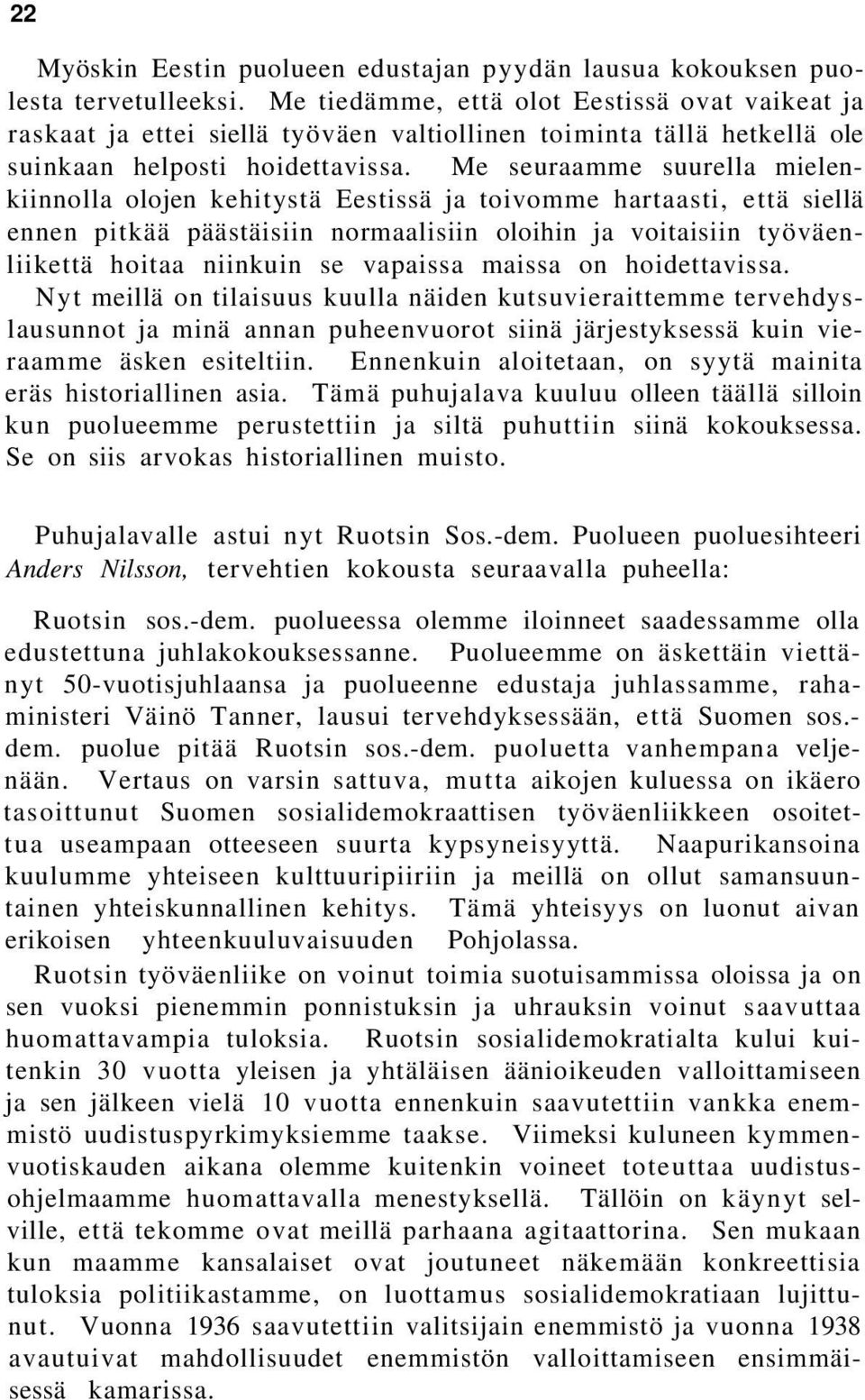 Me seuraamme suurella mielenkiinnolla olojen kehitystä Eestissä ja toivomme hartaasti, että siellä ennen pitkää päästäisiin normaalisiin oloihin ja voitaisiin työväenliikettä hoitaa niinkuin se