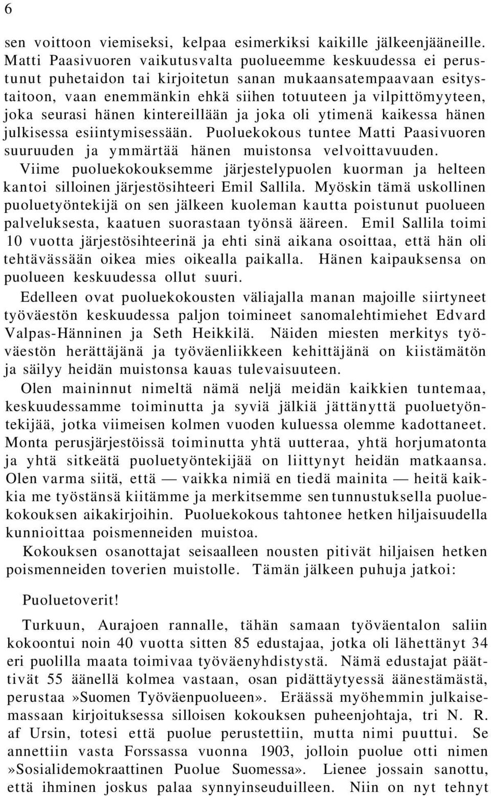 seurasi hänen kintereillään ja joka oli ytimenä kaikessa hänen julkisessa esiintymisessään. Puoluekokous tuntee Matti Paasivuoren suuruuden ja ymmärtää hänen muistonsa velvoittavuuden.