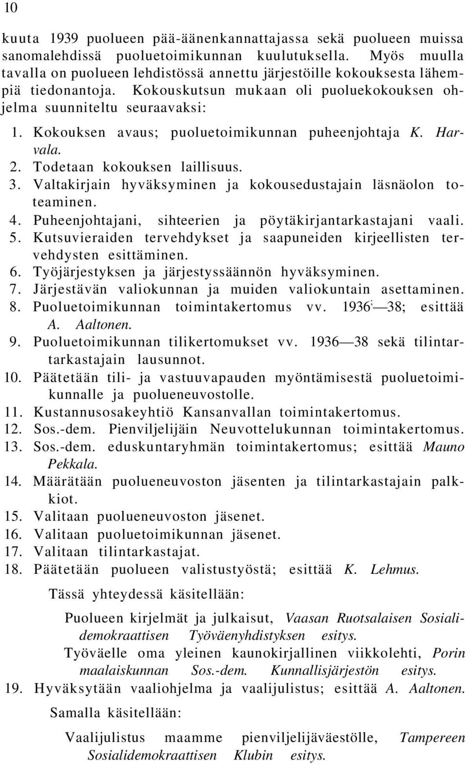 Kokouksen avaus; puoluetoimikunnan puheenjohtaja K. Harvala. 2. Todetaan kokouksen laillisuus. 3. Valtakirjain hyväksyminen ja kokousedustajain läsnäolon toteaminen. 4.