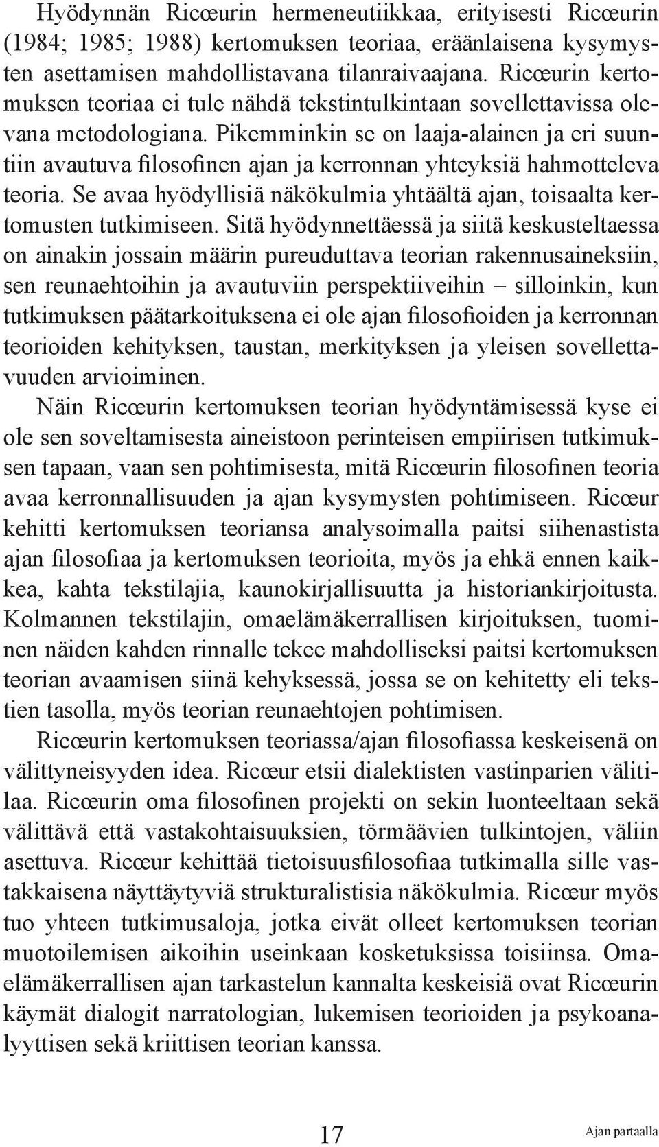 Pikemminkin se on laaja-alainen ja eri suuntiin avautuva filosofinen ajan ja kerronnan yhteyksiä hahmotteleva teoria. Se avaa hyödyllisiä näkökulmia yhtäältä ajan, toisaalta kertomusten tutkimiseen.