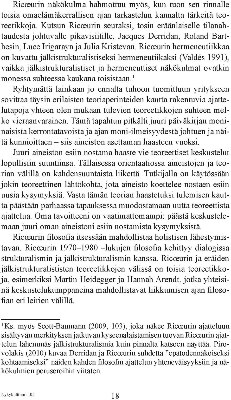 Ricœurin hermeneutiikkaa on kuvattu jälkistrukturalistiseksi hermeneutiikaksi (Valdés 1991), vaikka jälkistrukturalistiset ja hermeneuttiset näkökulmat ovatkin monessa suhteessa kaukana toisistaan.