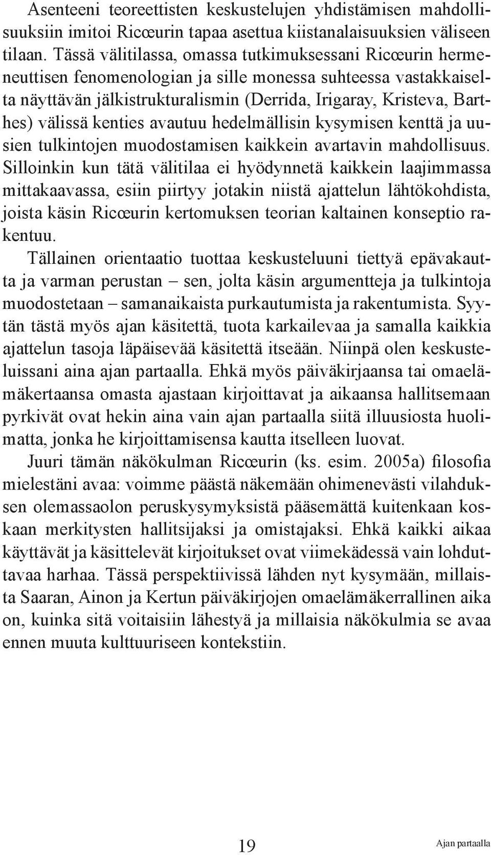 välissä kenties avautuu hedelmällisin kysymisen kenttä ja uusien tulkintojen muodostamisen kaikkein avartavin mahdollisuus.