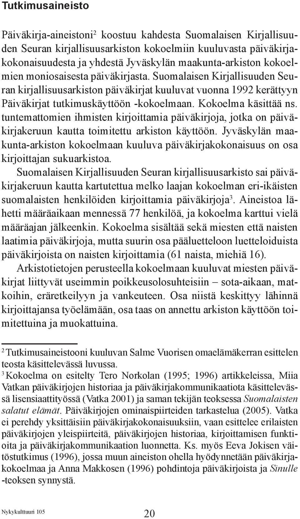 Kokoelma käsittää ns. tuntemattomien ihmisten kirjoittamia päiväkirjoja, jotka on päiväkirjakeruun kautta toimitettu arkiston käyttöön.