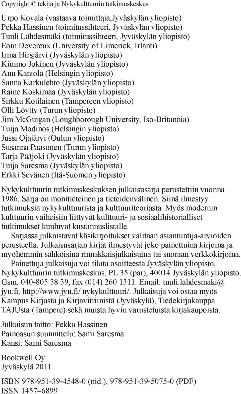 (Jyväskylän yliopisto) Raine Koskimaa (Jyväskylän yliopisto) Sirkku Kotilainen (Tampereen yliopisto) Olli Löytty (Turun yliopisto) Jim McGuigan (Loughborough University, Iso-Britannia) Tuija Modinos