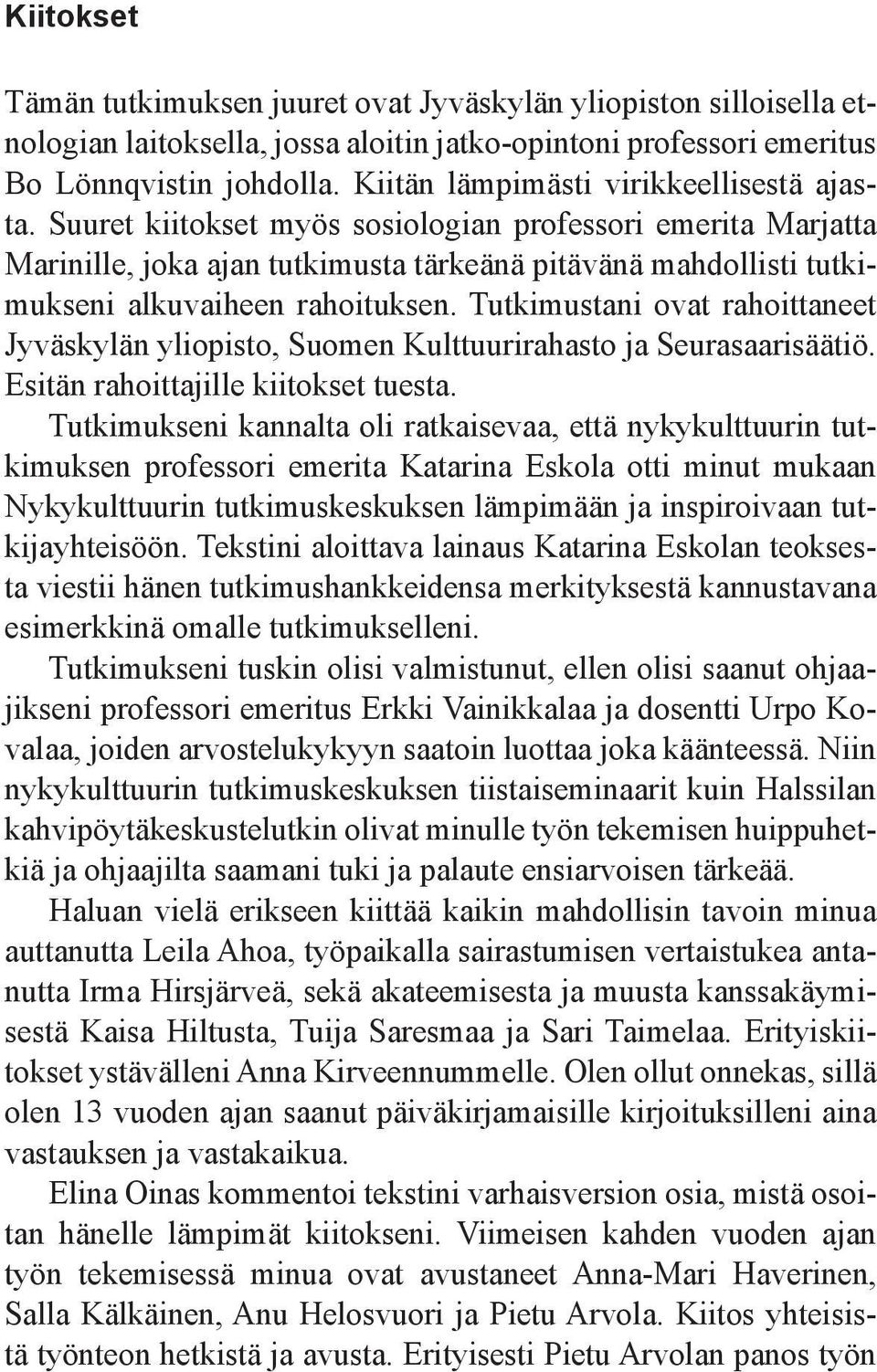 Suuret kiitokset myös sosiologian professori emerita Marjatta Marinille, joka ajan tutkimusta tärkeänä pitävänä mahdollisti tutkimukseni alkuvaiheen rahoituksen.