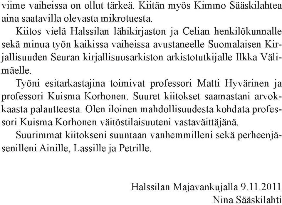 arkistotutkijalle Ilkka Välimäelle. Työni esitarkastajina toimivat professori Matti Hyvärinen ja professori Kuisma Korhonen.