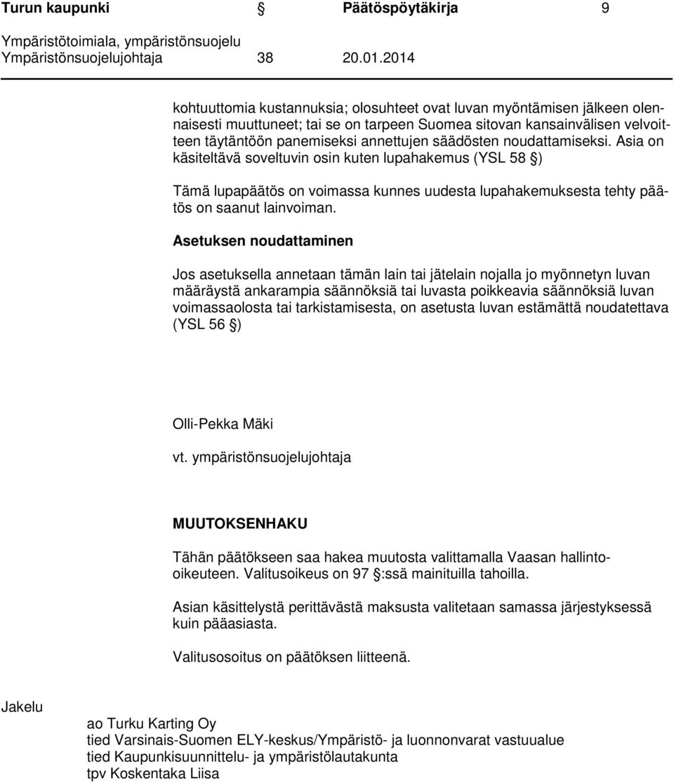 Asia on käsiteltävä soveltuvin osin kuten lupahakemus (YSL 58 ) Tämä lupapäätös on voimassa kunnes uudesta lupahakemuksesta tehty päätös on saanut lainvoiman.