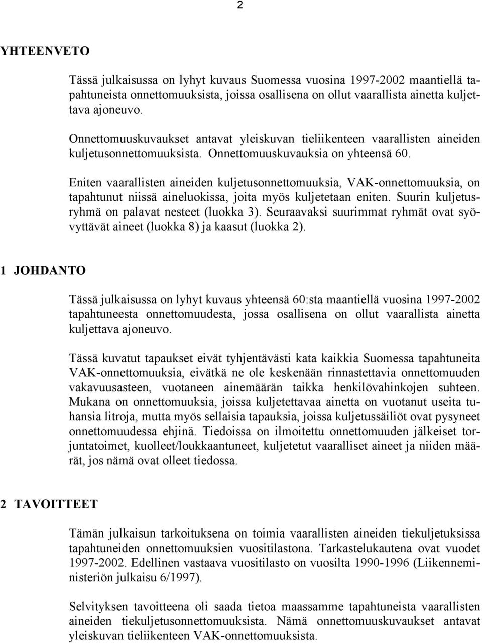 Eniten vaarallisten aineiden kuljetusonnettomuuksia, VAK-onnettomuuksia, on tapahtunut niissä aineluokissa, joita myös kuljetetaan eniten. Suurin kuljetusryhmä on palavat nesteet (luokka 3).