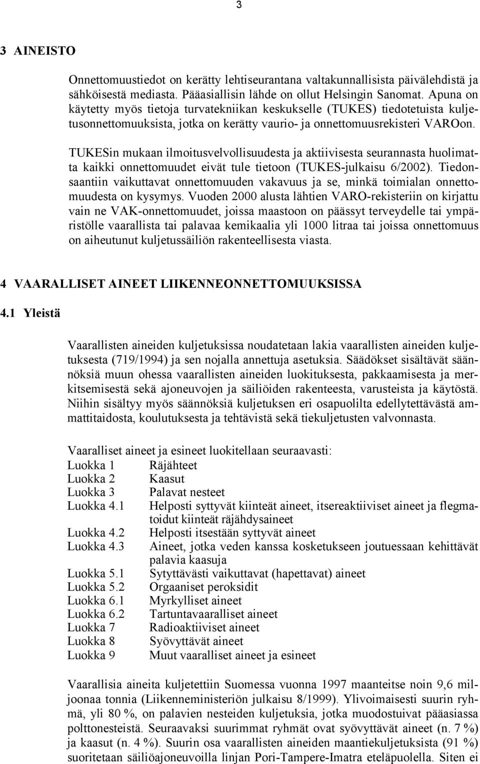 TUKESin mukaan ilmoitusvelvollisuudesta ja aktiivisesta seurannasta huolimatta kaikki onnettomuudet eivät tule tietoon (TUKES-julkaisu 6/2002).