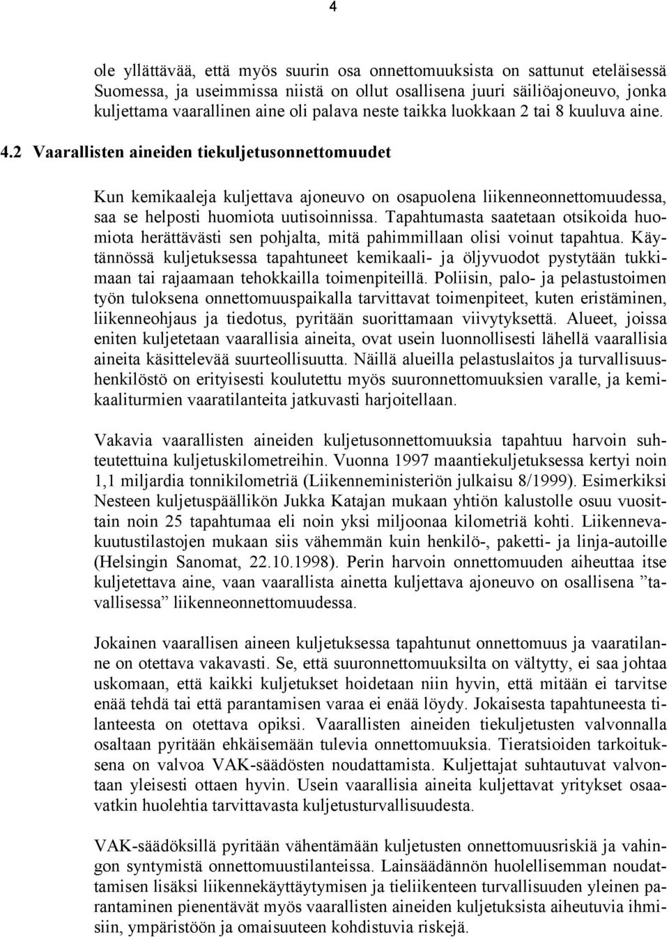 2 Vaarallisten aineiden tiekuljetusonnettomuudet Kun kemikaaleja kuljettava ajoneuvo on osapuolena liikenneonnettomuudessa, saa se helposti huomiota uutisoinnissa.