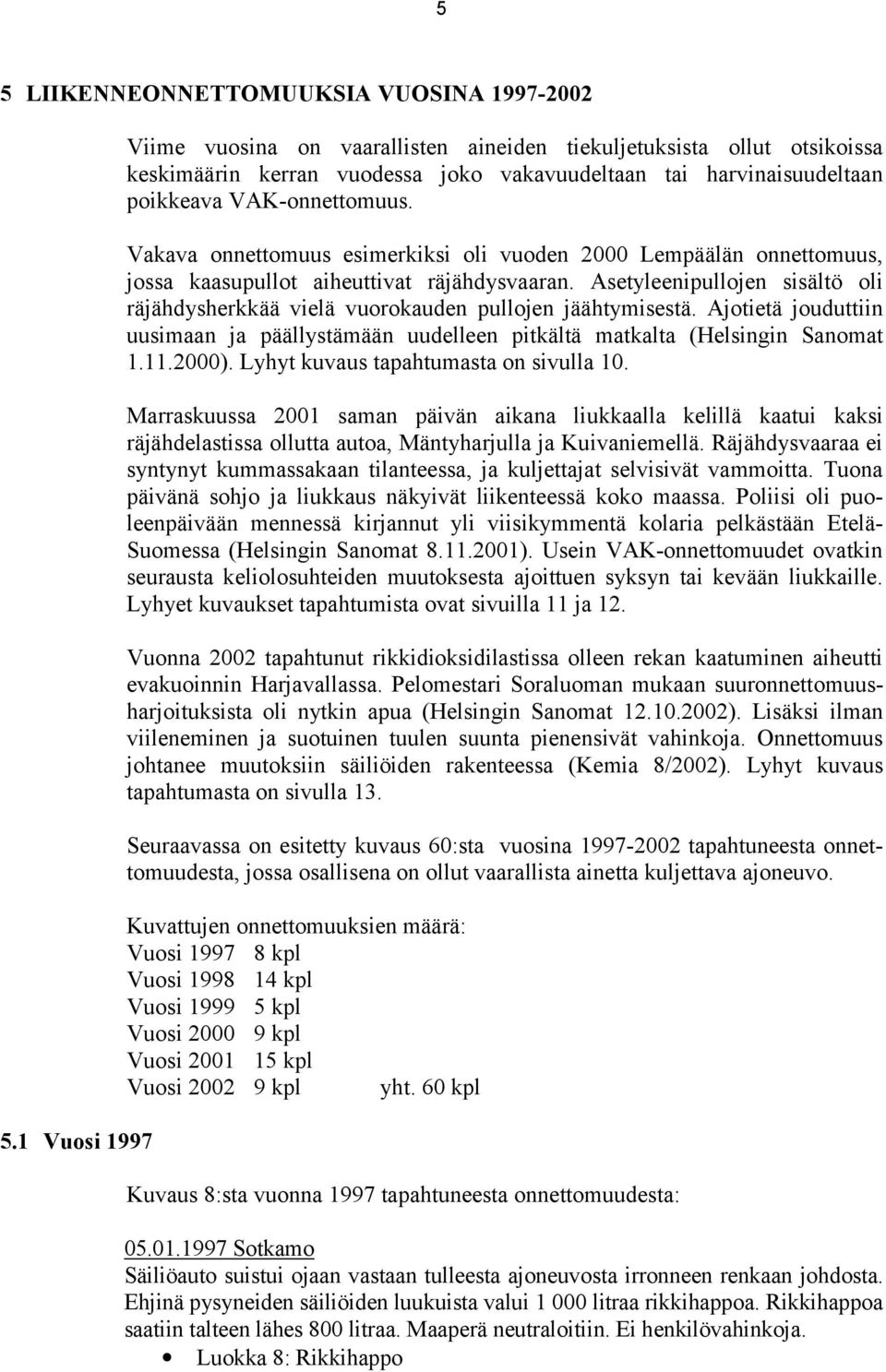 Vakava onnettomuus esimerkiksi oli vuoden 2000 Lempäälän onnettomuus, jossa kaasupullot aiheuttivat räjähdysvaaran.