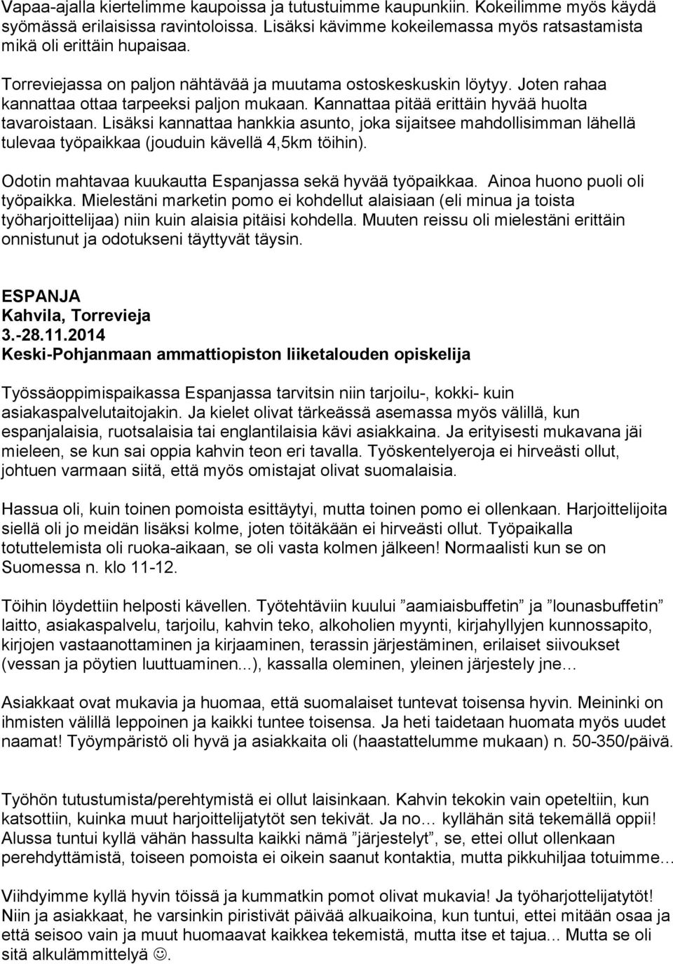 Lisäksi kannattaa hankkia asunto, joka sijaitsee mahdollisimman lähellä tulevaa työpaikkaa (jouduin kävellä 4,5km töihin). Odotin mahtavaa kuukautta Espanjassa sekä hyvää työpaikkaa.