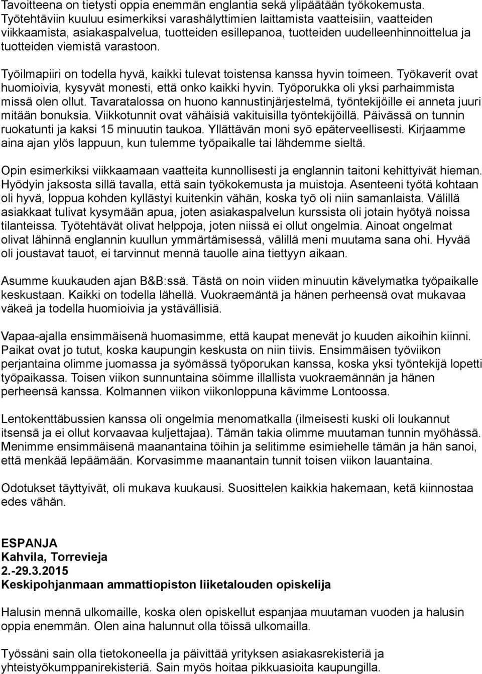 varastoon. Työilmapiiri on todella hyvä, kaikki tulevat toistensa kanssa hyvin toimeen. Työkaverit ovat huomioivia, kysyvät monesti, että onko kaikki hyvin.