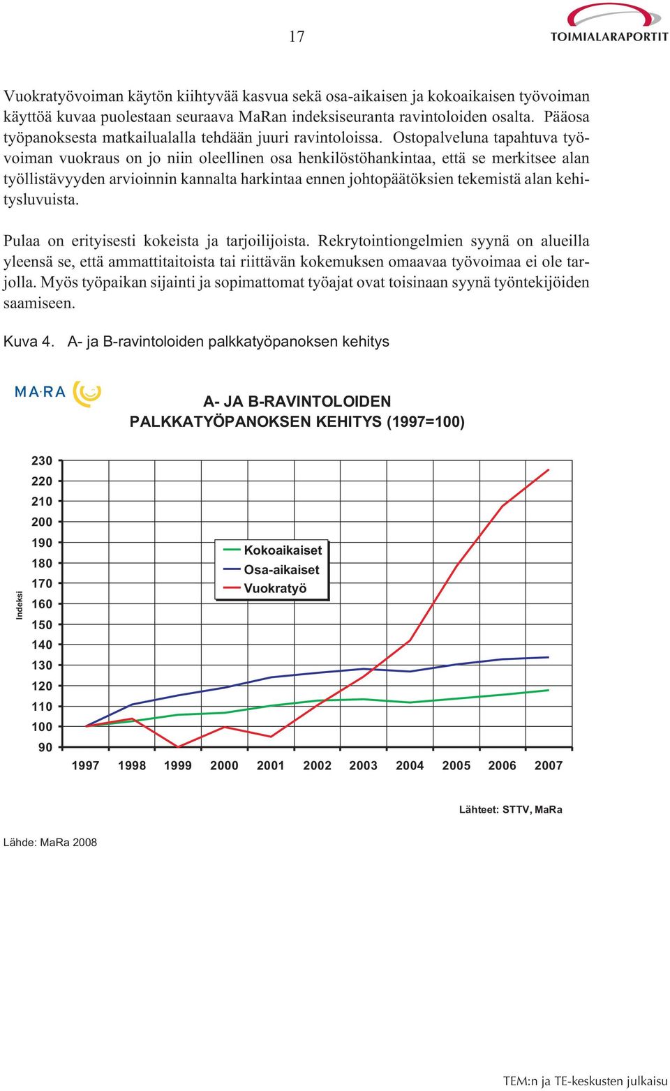 Ostopalveluna tapahtuva työvoiman vuokraus on jo niin oleellinen osa henkilöstöhankintaa, että se merkitsee alan työllistävyyden arvioinnin kannalta harkintaa ennen johtopäätöksien tekemistä alan