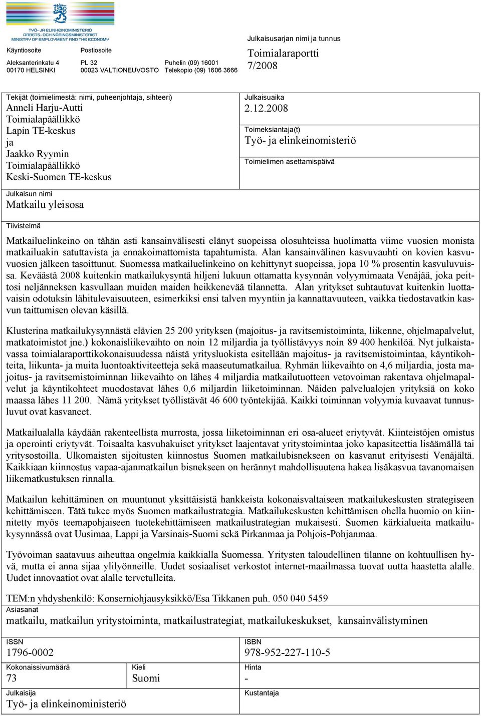 2008 Toimeksiantaja(t) Työ- ja elinkeinomisteriö Toimielimen asettamispäivä Julkaisun nimi Matkailu yleisosa Tiivistelmä Matkailuelinkeino on tähän asti kansainvälisesti elänyt suopeissa olosuhteissa