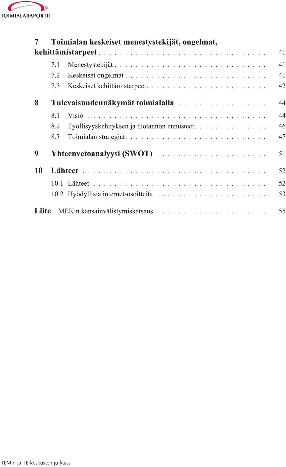 1 Visio... 44 8.2 Työllisyyskehityksen ja tuotannon ennusteet.... 46 8.3 Toimialan strategiat.