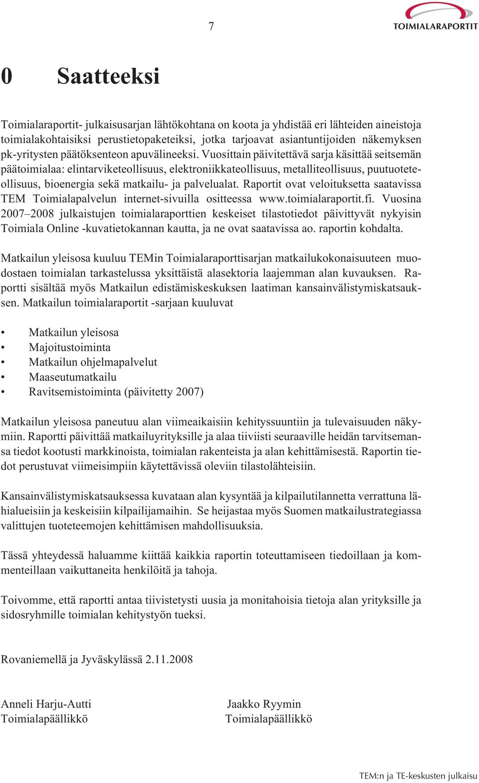 Vuosittain päivitettävä sarja käsittää seitsemän päätoimialaa: elintarviketeollisuus, elektroniikkateollisuus, metalliteollisuus, puutuoteteollisuus, bioenergia sekä matkailu- ja palvelualat.