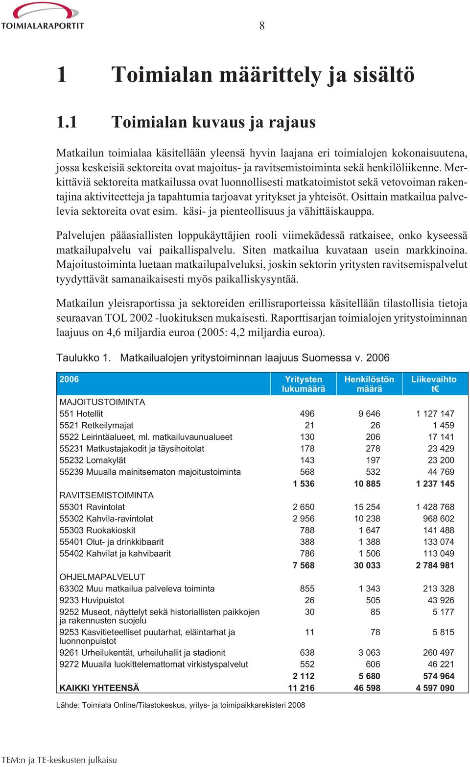 Merkittäviä sektoreita matkailussa ovat luonnollisesti matkatoimistot sekä vetovoiman rakentajina aktiviteetteja ja tapahtumia tarjoavat yritykset ja yhteisöt.