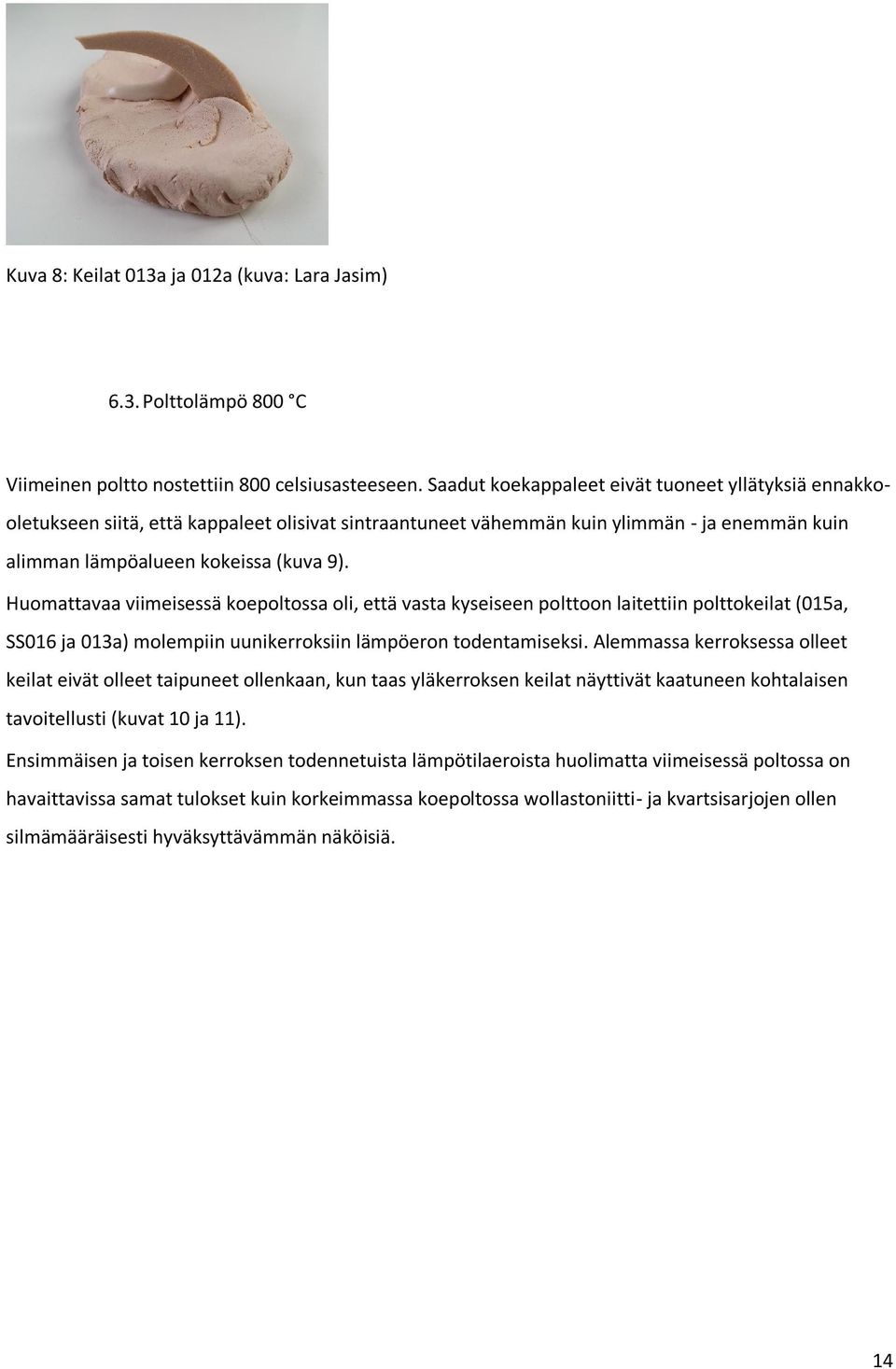 Huomattavaa viimeisessä koepoltossa oli, että vasta kyseiseen polttoon laitettiin polttokeilat (015a, SS016 ja 013a) molempiin uunikerroksiin lämpöeron todentamiseksi.