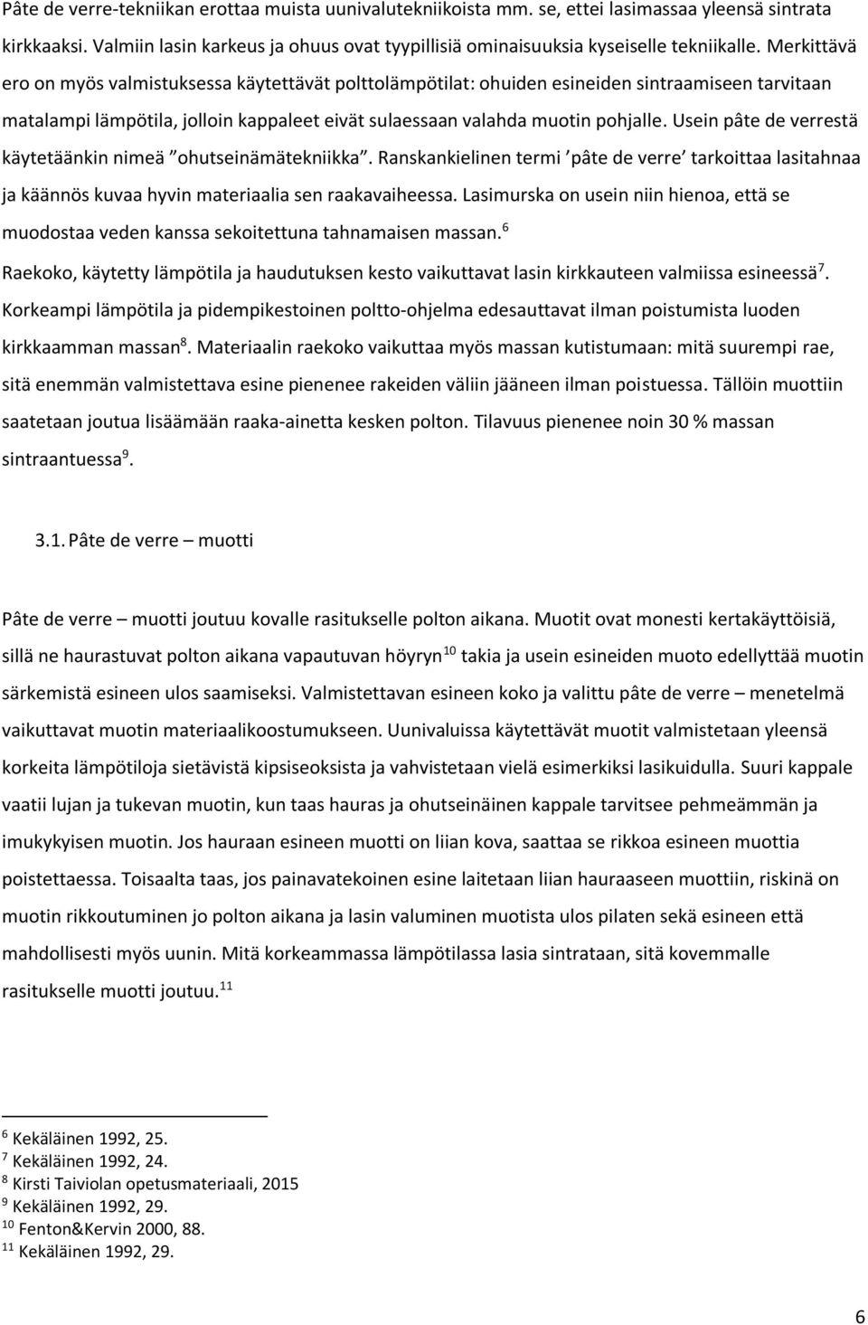 Usein pâte de verrestä käytetäänkin nimeä ohutseinämätekniikka. Ranskankielinen termi pâte de verre tarkoittaa lasitahnaa ja käännös kuvaa hyvin materiaalia sen raakavaiheessa.