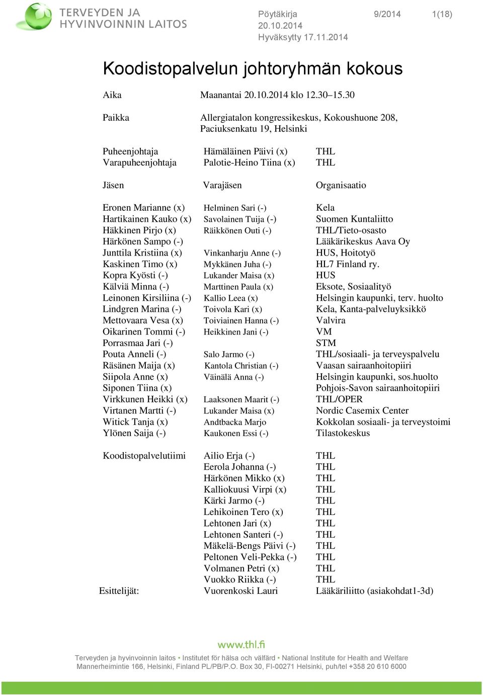 Eronen Marianne (x) Helminen Sari (-) Kela Hartikainen Kauko (x) Savolainen Tuija (-) Suomen Kuntaliitto Häkkinen Pirjo (x) Räikkönen Outi (-) THL/Tieto-osasto Härkönen Sampo (-) Lääkärikeskus Aava