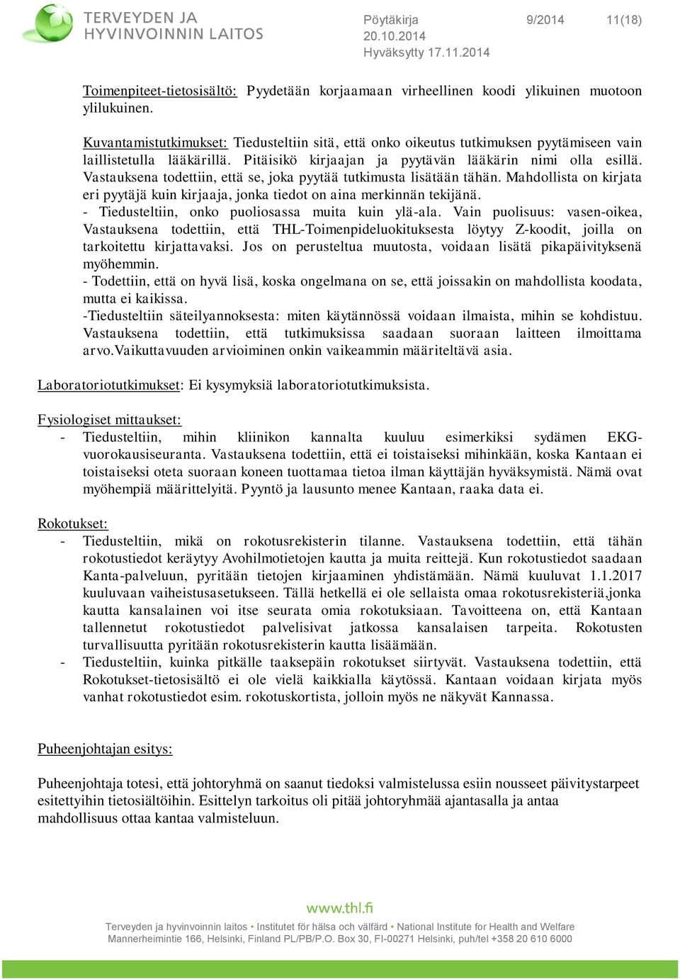 Vastauksena todettiin, että se, joka pyytää tutkimusta lisätään tähän. Mahdollista on kirjata eri pyytäjä kuin kirjaaja, jonka tiedot on aina merkinnän tekijänä.