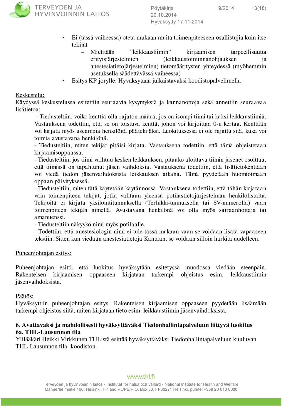 koodistopalvelimella lisätietoa: - Tiedusteltiin, voiko kenttiä olla rajaton määrä, jos on isompi tiimi tai kaksi leikkaustiimiä.