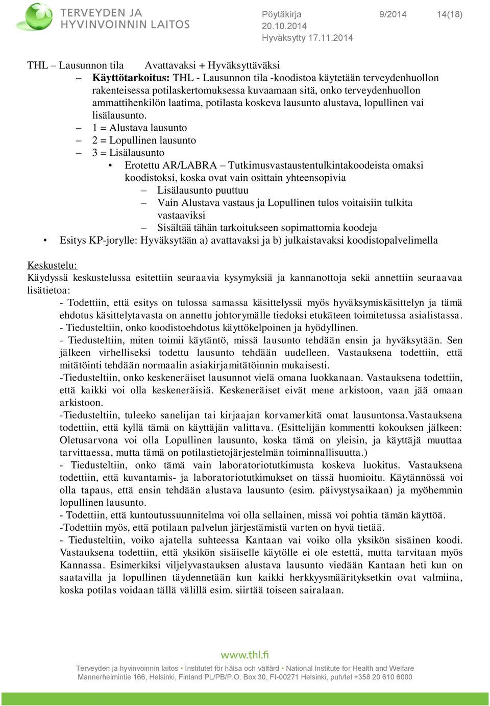 1 = Alustava lausunto 2 = Lopullinen lausunto 3 = Lisälausunto Erotettu AR/LABRA Tutkimusvastaustentulkintakoodeista omaksi koodistoksi, koska ovat vain osittain yhteensopivia Lisälausunto puuttuu