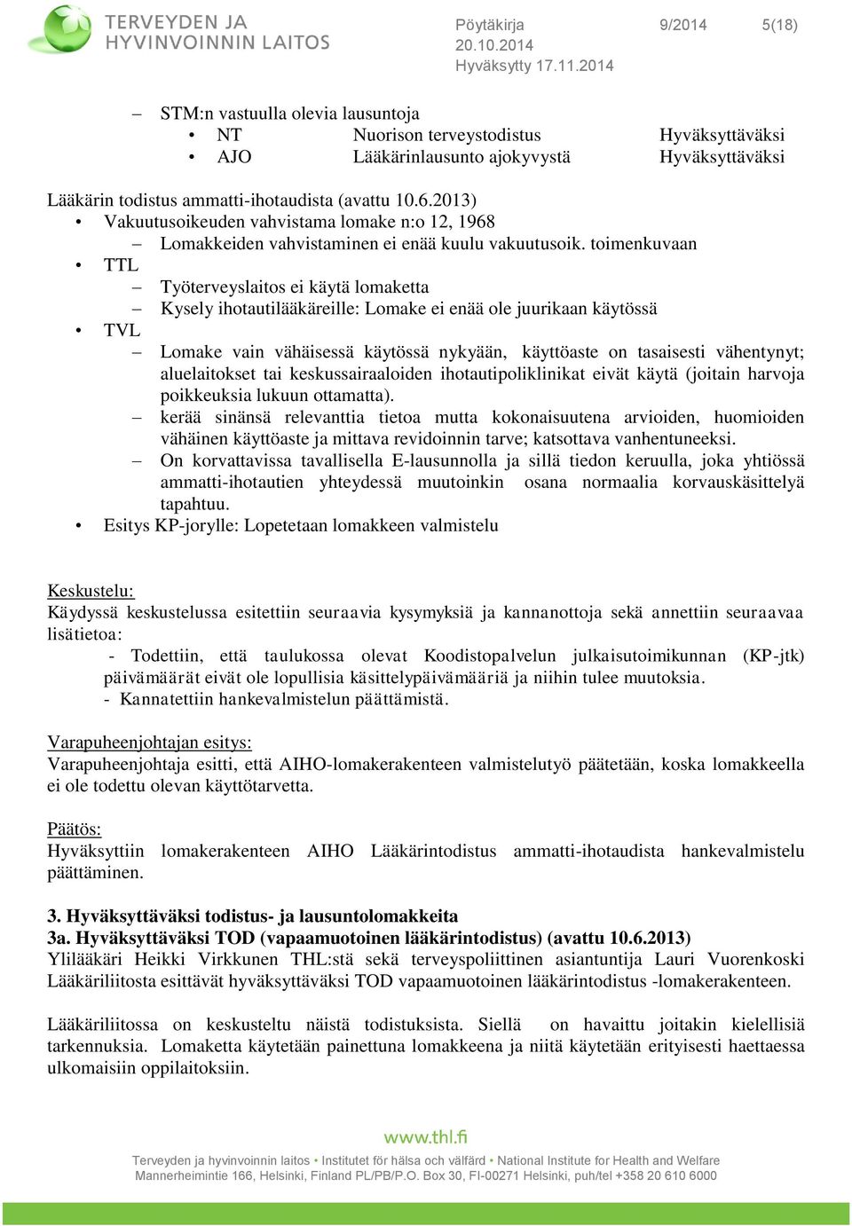 toimenkuvaan TTL Työterveyslaitos ei käytä lomaketta Kysely ihotautilääkäreille: Lomake ei enää ole juurikaan käytössä TVL Lomake vain vähäisessä käytössä nykyään, käyttöaste on tasaisesti