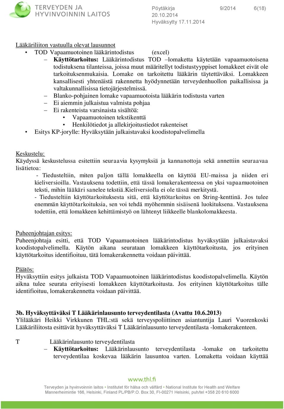 Lomakkeen kansallisesti yhtenäistä rakennetta hyödynnetään terveydenhuollon paikallisissa ja valtakunnallisissa tietojärjestelmissä.