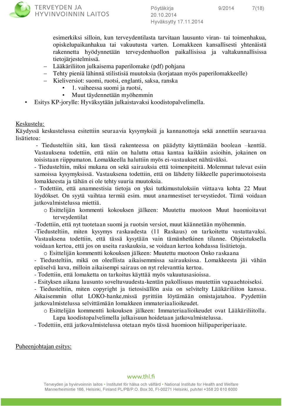 Lääkäriliiton julkaisema paperilomake (pdf) pohjana Tehty pieniä lähinnä stilistisiä muutoksia (korjataan myös paperilomakkeelle) Kieliversiot: suomi, ruotsi, englanti, saksa, ranska 1.