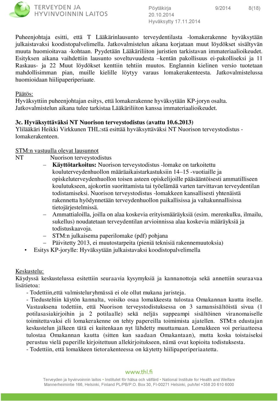 Esityksen aikana vaihdettiin lausunto soveltuvuudesta kentän pakollisuus ei-pakolliseksi ja 11 Raskaus- ja 22 Muut löydökset kenttiin tehtiin muutos.