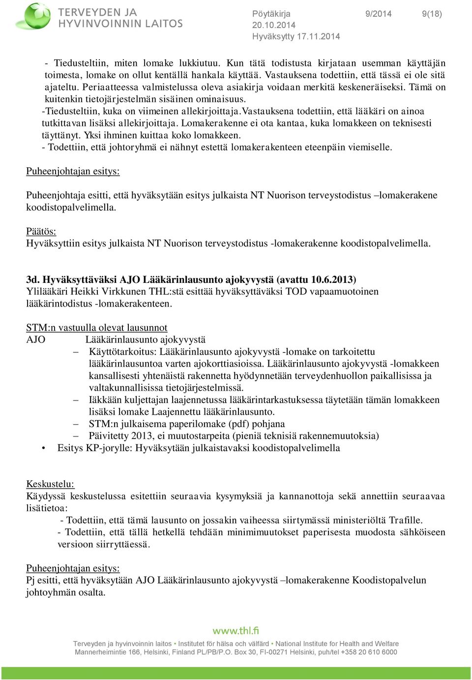 -Tiedusteltiin, kuka on viimeinen allekirjoittaja.vastauksena todettiin, että lääkäri on ainoa tutkittavan lisäksi allekirjoittaja. Lomakerakenne ei ota kantaa, kuka lomakkeen on teknisesti täyttänyt.