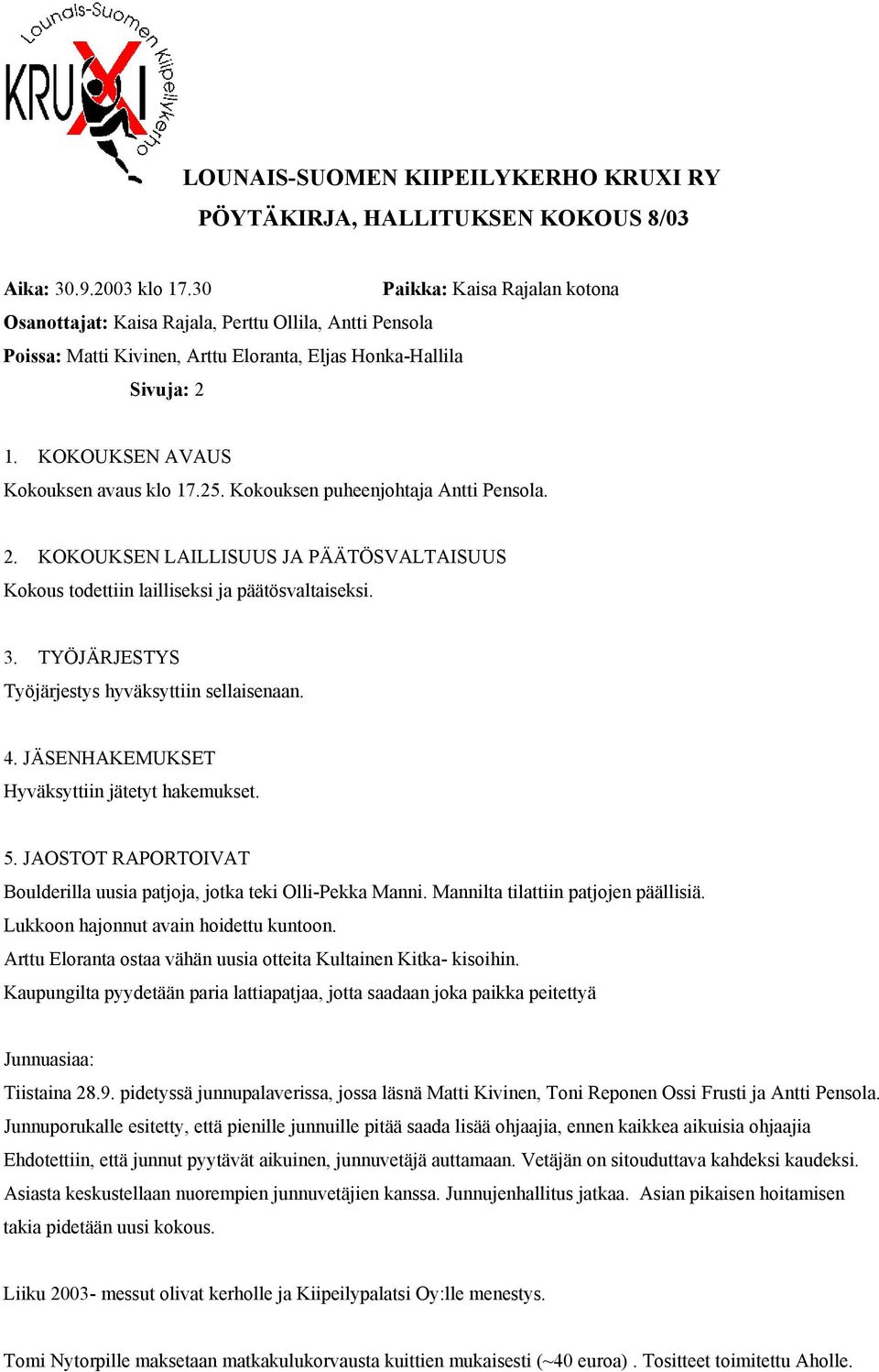 Kokouksen puheenjohtaja Antti Pensola. 2. KOKOUKSEN LAILLISUUS JA PÄÄTÖSVALTAISUUS 3. TYÖJÄRJESTYS Työjärjestys hyväksyttiin sellaisenaan. 4. JÄSENHAKEMUKSET Hyväksyttiin jätetyt hakemukset. 5.