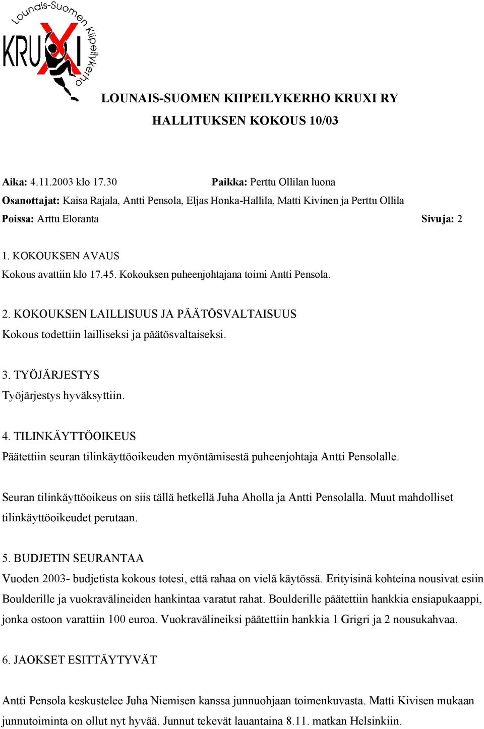 Kokouksen puheenjohtajana toimi Antti Pensola. 2. KOKOUKSEN LAILLISUUS JA PÄÄTÖSVALTAISUUS 3. TYÖJÄRJESTYS Työjärjestys hyväksyttiin. 4.