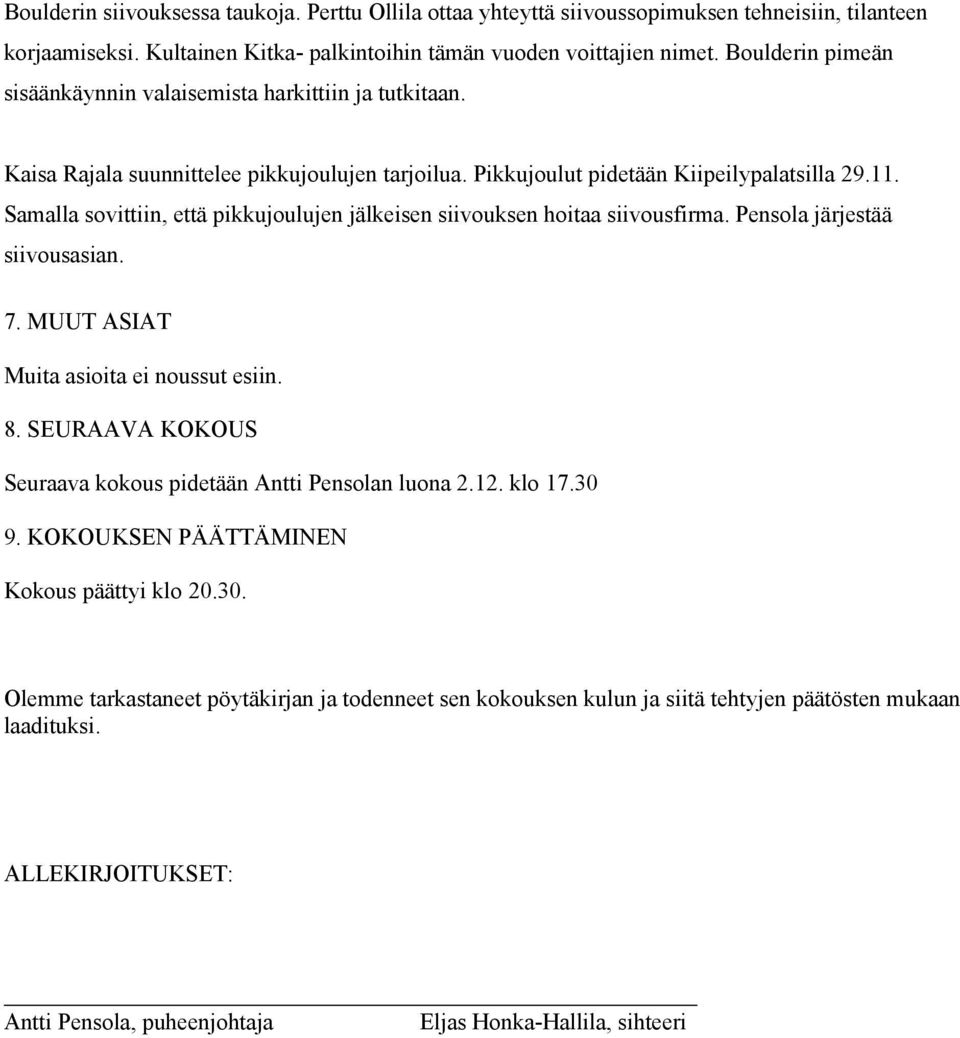 Samalla sovittiin, että pikkujoulujen jälkeisen siivouksen hoitaa siivousfirma. Pensola järjestää siivousasian. 7. MUUT ASIAT Muita asioita ei noussut esiin. 8.