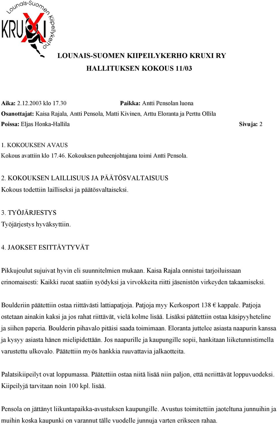 Kokouksen puheenjohtajana toimi Antti Pensola. 2. KOKOUKSEN LAILLISUUS JA PÄÄTÖSVALTAISUUS 3. TYÖJÄRJESTYS Työjärjestys hyväksyttiin. 4.