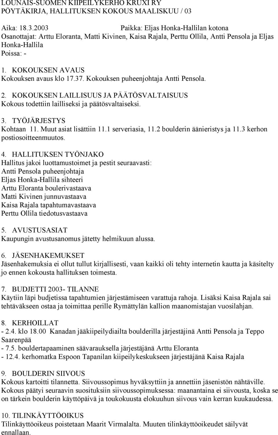 Kokouksen puheenjohtaja Antti Pensola. 2. KOKOUKSEN LAILLISUUS JA PÄÄTÖSVALTAISUUS 3. TYÖJÄRJESTYS Kohtaan 11. Muut asiat lisättiin 11.1 serveriasia, 11.2 boulderin äänieristys ja 11.