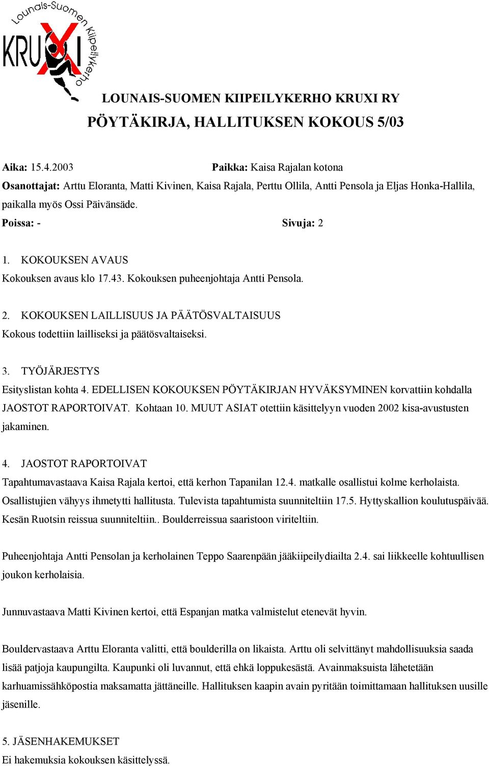 Poissa: - Sivuja: 2 Kokouksen avaus klo 17.43. Kokouksen puheenjohtaja Antti Pensola. 2. KOKOUKSEN LAILLISUUS JA PÄÄTÖSVALTAISUUS 3. TYÖJÄRJESTYS Esityslistan kohta 4.