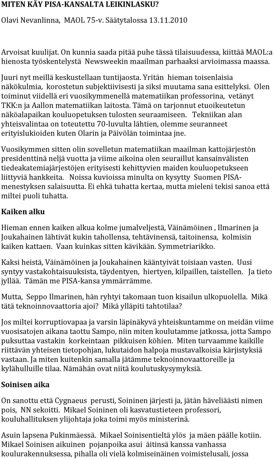 Yritän hieman toisenlaisia näkökulmia, korostetun subjektiivisesti ja siksi muutama sana esittelyksi.