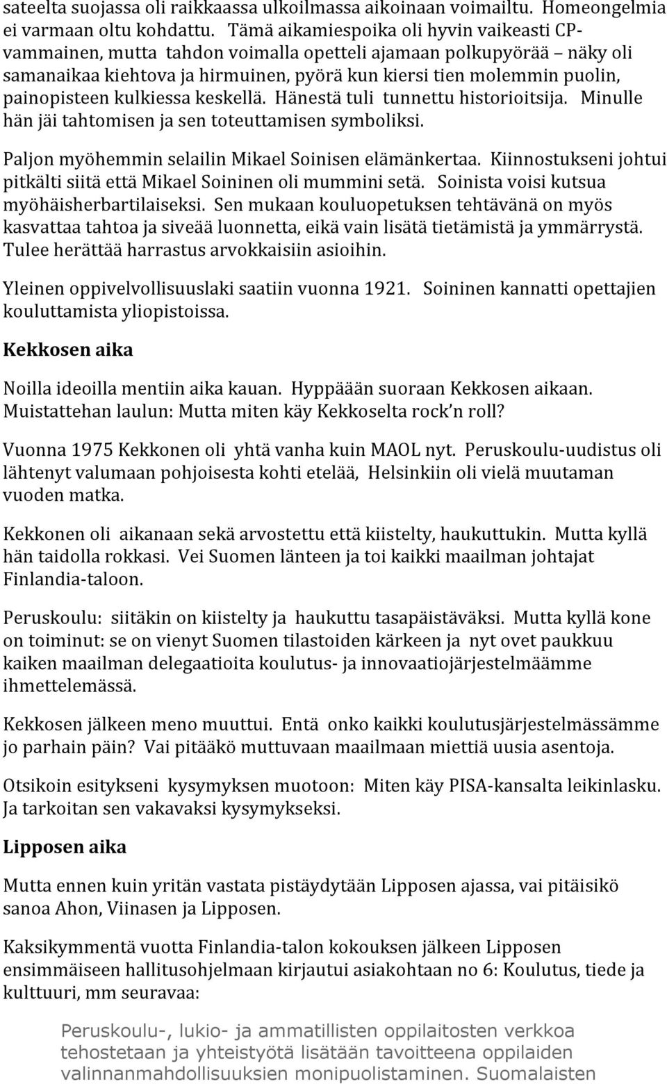 kulkiessa keskellä. Hänestä tuli tunnettu historioitsija. Minulle hän jäi tahtomisen ja sen toteuttamisen symboliksi. Paljon myöhemmin selailin Mikael Soinisen elämänkertaa.