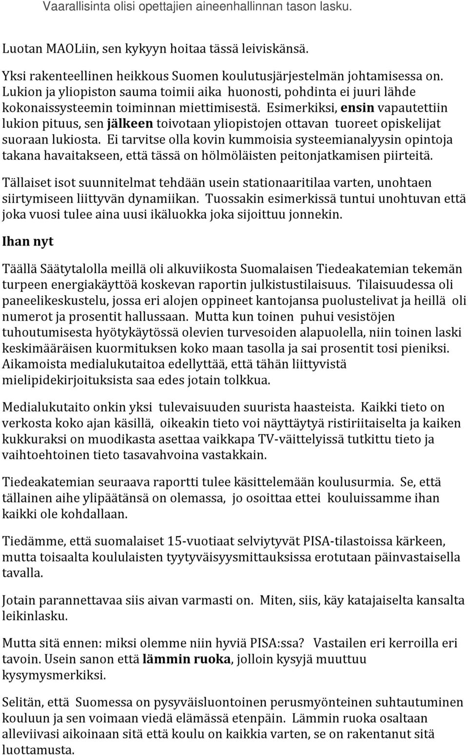 Esimerkiksi, ensin vapautettiin lukion pituus, sen jälkeen toivotaan yliopistojen ottavan tuoreet opiskelijat suoraan lukiosta.