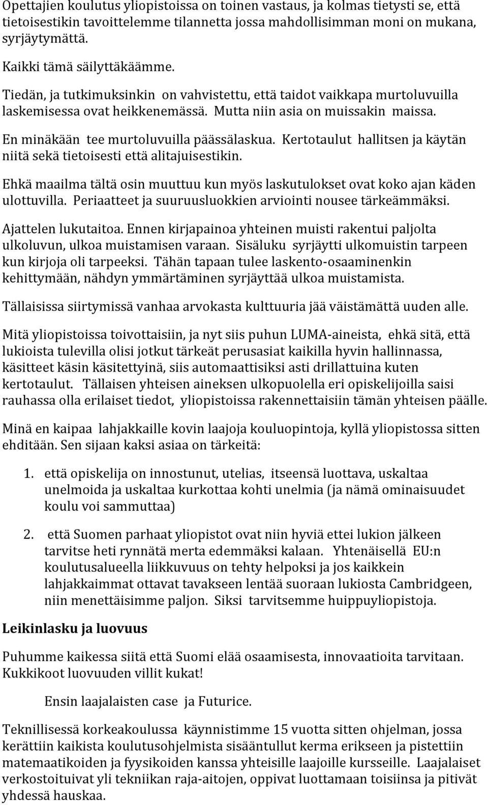 Kertotaulut hallitsen ja käytän niitä sekä tietoisesti että alitajuisestikin. Ehkä maailma tältä osin muuttuu kun myös laskutulokset ovat koko ajan käden ulottuvilla.