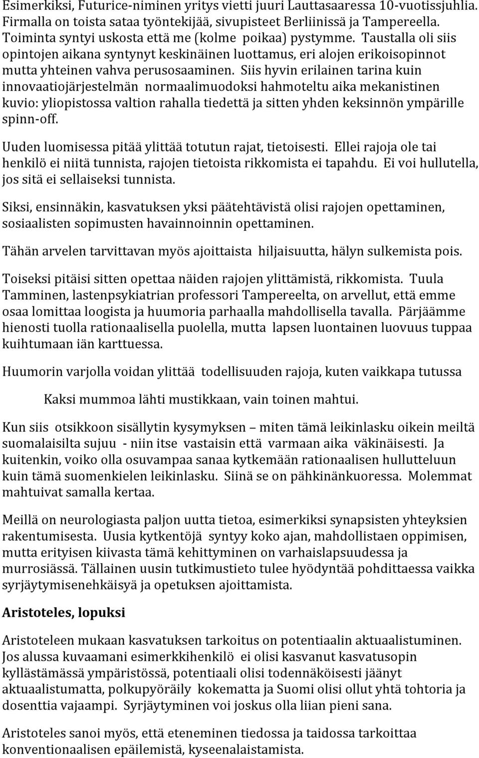 Siis hyvin erilainen tarina kuin innovaatiojärjestelmän normaalimuodoksi hahmoteltu aika mekanistinen kuvio: yliopistossa valtion rahalla tiedettä ja sitten yhden keksinnön ympärille spinn-off.