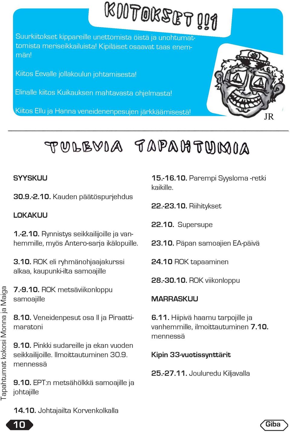 Kauden päätöspurjehdus LOKAKUU 1.-2.10. Rynnistys seikkailijoille ja vanhemmille, myös Antero-sarja ikälopuille. 3.10. ROK eli ryhmänohjaajakurssi alkaa, kaupunki-ilta samoajille 7.-9.10. ROK metsäviikonloppu samoajille 8.