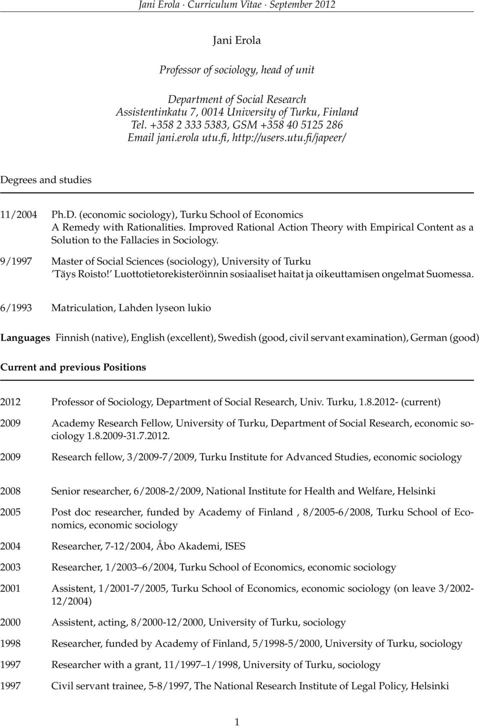 Improved Rational Action Theory with Empirical Content as a Solution to the Fallacies in Sociology. 9/1997 Master of Social Sciences (sociology), University of Turku Täys Roisto!